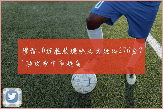 穆雷10连胜展现统治力场均276分71助攻命中率超高