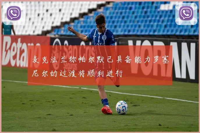 麦克法兰称帕尔默已具备能力罗塞尼尔的过渡将顺利进行