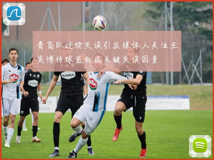 青岛队连续失误引发媒体人关注王奕博传球直白成关键失误因素